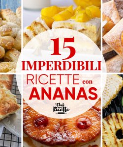 15 Imperdibili Ricette con l’Ananas